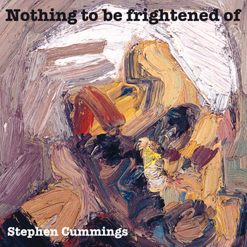 Stephen Cummings: Nothing To Be Frightened Of